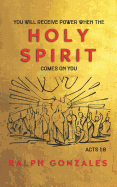 You Will Receive Power When the Holy Spirit Comes on You: Acts 1:8
