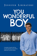 You Wonderful Boy: A mother's bond with her son through his severe OCD, addiction, and his death.