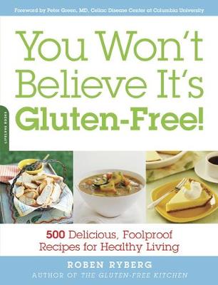 You Won't Believe It's Gluten-Free!: 500 Delicious, Foolproof Recipes for Healthy Living - Ryberg, Roben