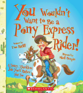 You Wouldn't Want to Be a Pony Express Rider! (You Wouldn't Want To... American History)