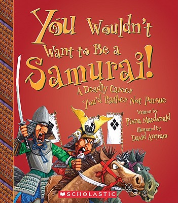 You Wouldn't Want to Be a Samurai!: A Deadly Career You'd Rather Not Pursue - MacDonald, Fiona