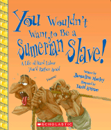 You Wouldn't Want to Be a Sumerian Slave! (You Wouldn't Want To... Ancient Civilization)