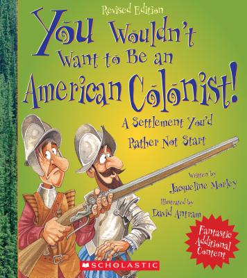 You Wouldn't Want to Be an American Colonist!: A Settlement You'd Rather Not Start - Morley, Jacqueline, and Salariya, David (Creator)