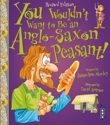 You Wouldn't Want To Be An Anglo-Saxon Peasant! - Morley, Jacqueline