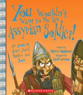 You Wouldn't Want to Be an Assyrian Soldier!: An Ancient Army You'd Rather Not Join - Matthews, Rupert, and Salariya, David (Creator)