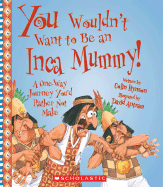 You Wouldn't Want to Be an Inca Mummy!: A One-Way Journey You'd Rather Not Make - Hynson, Colin, and Salariya, David (Creator)