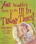 You Wouldn't Want To Be: Ill in Tudor Times