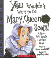 You Wouldn't Want to Be Mary, Queen of Scots!