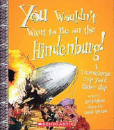 You Wouldn't Want to Be on the Hindenburg! (You Wouldn't Want To... History of the World)