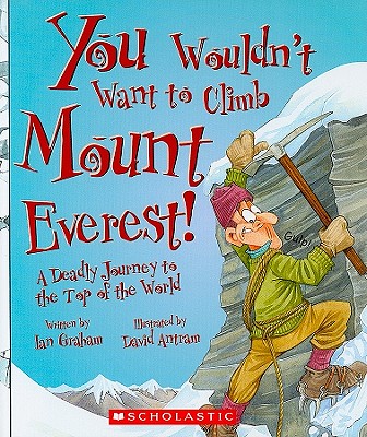 You Wouldnt Want to Climb Mount Everest!: A Deadly Journey to the Top of the World - Graham, Ian, and Salariya, David (Creator)