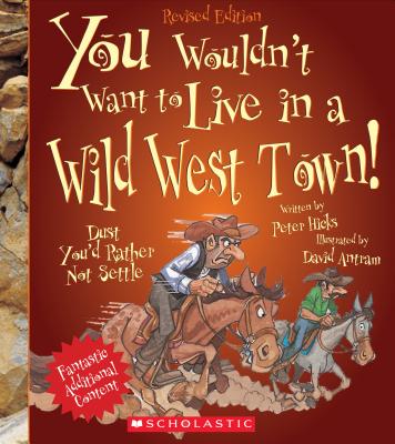 You Wouldn't Want to Live in a Wild West Town! (Revised Edition) (You Wouldn't Want To... American History) (Library Edition) - Hicks, Peter, Mr.