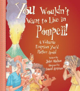 You Wouldn't Want to Live in Pompeii!: A Volcanic Eruption You'd Rather Avoid - Malam, John, and Salariya, David (Designer)