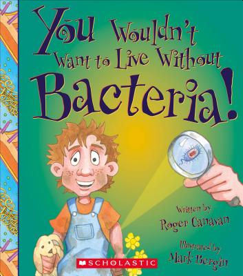 You Wouldn't Want to Live Without Bacteria! (You Wouldn't Want to Live Without...) - Canavan, Roger