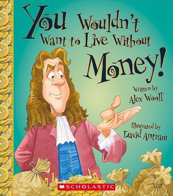 You Wouldn't Want to Live Without Money! (You Wouldn't Want to Live Without...) - Woolf, Alex, Professor