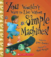 You Wouldn't Want to Live Without Simple Machines! (You Wouldn't Want to Live Without...)