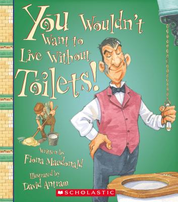 You Wouldn't Want to Live Without Toilets! (You Wouldn't Want to Live Without...) - MacDonald, Fiona