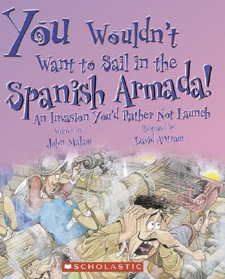 You Wouldn't Want to Sail in the Spanish Armada!: An Invasion You'd Rather Not Launch - Malam, John, and Salariya, David (Creator)