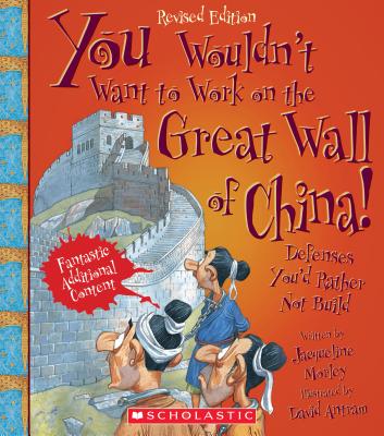 You Wouldn't Want to Work on the Great Wall of China! (Revised Edition) (You Wouldn't Want To... History of the World) - Morley, Jacqueline