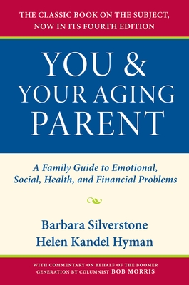 You & Your Aging Parent: A Family Guide to Emotional, Social, Health, and Financial Problems - Silverstone, Barbara, Dr., and Hyman, Helen Kandel