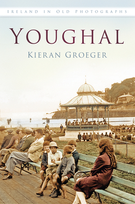 Youghal: Ireland in Old Photographs - Groeger, Kieran