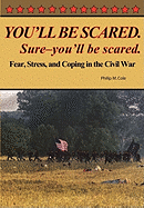 You'll Be Scared. Sure-You'll Be Scared - Fear, Stress, and Coping in the Civil War