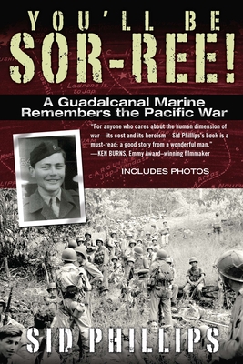 You'll Be Sor-ree!: A Guadalcanal Marine Remembers the Pacific War - Phillips, Sid