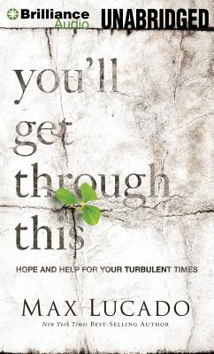 You'll Get Through This: Hope and Help for Your Turbulent Times - Lucado, Max, and Shepherd, Wayne (Read by)