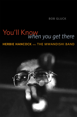 You'll Know When You Get There: Herbie Hancock and the Mwandishi Band - Gluck, Bob