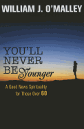You'll Never Be Younger: A Good News Spirituality for Those Over Sixty