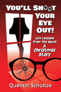 You'll Shoot Your Eye Out!: Life Lessons from the Movie A Christmas Story