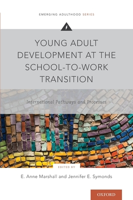 Young Adult Development at the School-To-Work Transition: International Pathways and Processes - Marshall, E Anne (Editor), and Symonds, Jennifer E (Editor)