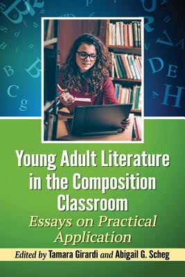 Young Adult Literature in the Composition Classroom: Essays on Practical Application - Girardi, Tamara (Editor), and Scheg, Abigail G (Editor)