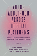 Young Adulthood Across Digital Platforms: Digitally Constructing Gender and Sexualities