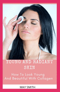 Young and Radiant Skin: How To Look Young And Beautiful With Collagen