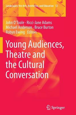 Young Audiences, Theatre and the Cultural Conversation - O'Toole, John (Editor), and Adams, Ricci-Jane (Editor), and Anderson, Michael (Editor)