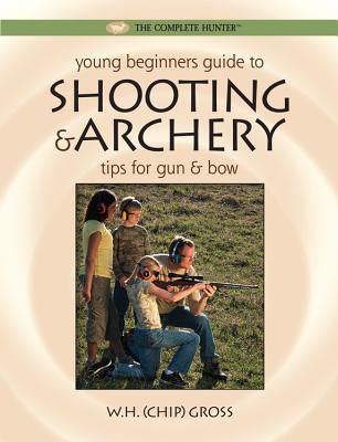 Young Beginner's Guide to Shooting & Archery - Gross, W H "Chip"
