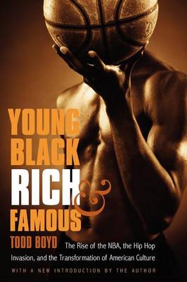 Young, Black, Rich, and Famous: The Rise of the NBA, the Hip Hop Invasion, and the Transformation of American Culture - Boyd, Todd