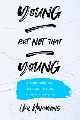 Young But Not That Young: Lessons from Paul for Timothy, Titus, and Today's Twenties - Hammons, Hal