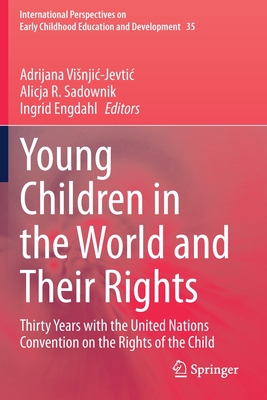 Young Children in the World and Their Rights: Thirty Years with the United Nations Convention on the Rights of the Child - Visnjic-Jevtic, Adrijana (Editor), and Sadownik, Alicja R. (Editor), and Engdahl, Ingrid (Editor)