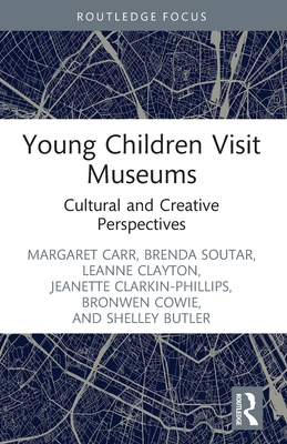 Young Children Visit Museums: Cultural and Creative Perspectives - Carr, Margaret, and Soutar, Brenda, and Clayton, Leanne