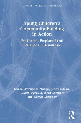 Young Children's Community Building in Action: Embodied, Emplaced and Relational Citizenship - Gwenneth Phillips, Louise, and Ritchie, Jenny, and Dynevor, Lavina