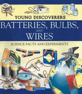 Young Discoverers: Batteries, Bulbs, and Wires: Science Facts and Experiments