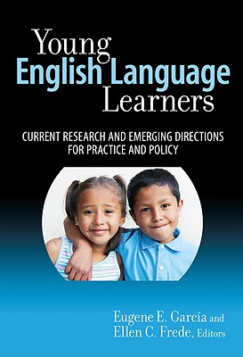 Young English Language Learners: Current Research and Emerging Directions for Practice and Policy - Garcia, Eugene E (Editor), and Frede, Ellen C (Editor), and Ryan, Sharon (Editor)