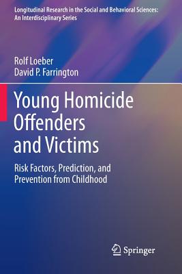 Young Homicide Offenders and Victims: Risk Factors, Prediction, and Prevention from Childhood - Loeber, Rolf, and Farrington, David P.