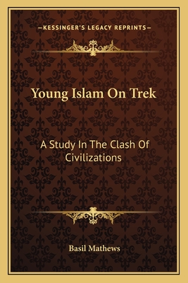 Young Islam On Trek: A Study In The Clash Of Civilizations - Mathews, Basil