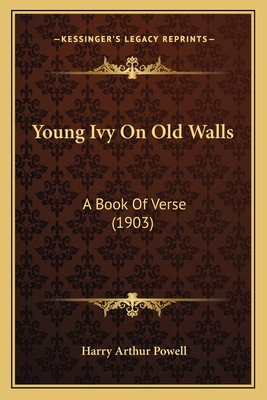 Young Ivy on Old Walls: A Book of Verse (1903) - Powell, Harry Arthur