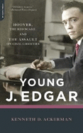 Young J. Edgar: Hoover, the Red Scare, and the Assault on Civil Liberties - Ackerman, Kenneth D