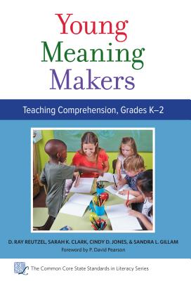 Young Meaning Makers--Teaching Comprehension, Grades K-2 - Reutzel, D Ray, PhD, and Clark, Sarah K, and Jones, Cindy D
