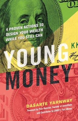 Young Money: 4 Proven Actions to Design Your Wealth While You Still Can - Yarnway, Dasarte, and Najarian, Pete (Foreword by)