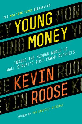 Young Money: Inside the Hidden World of Wall Street's Post-Crash Recruits - Roose, Kevin